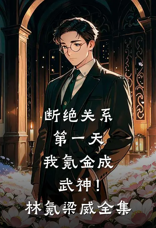 断绝关系第一天，我氪金成武神！林氪梁威全集