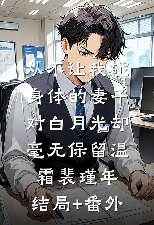 从不让我碰身体的妻子，对白月光却毫无保留温霜裴瑾年:结局+番外