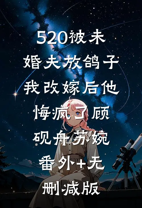 520被未婚夫放鸽子，我改嫁后他悔疯了顾砚舟苏婉:番外+无删减版