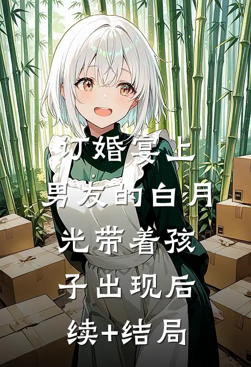 订婚宴上，男友的白月光带着孩子出现后续+结局