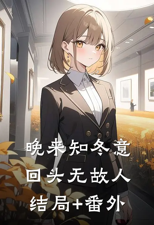 晚来知冬意，回头无故人:结局+番外