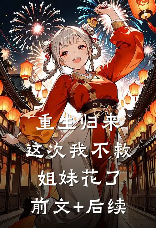 重生归来，这次我不救姐妹花了:前文+后续