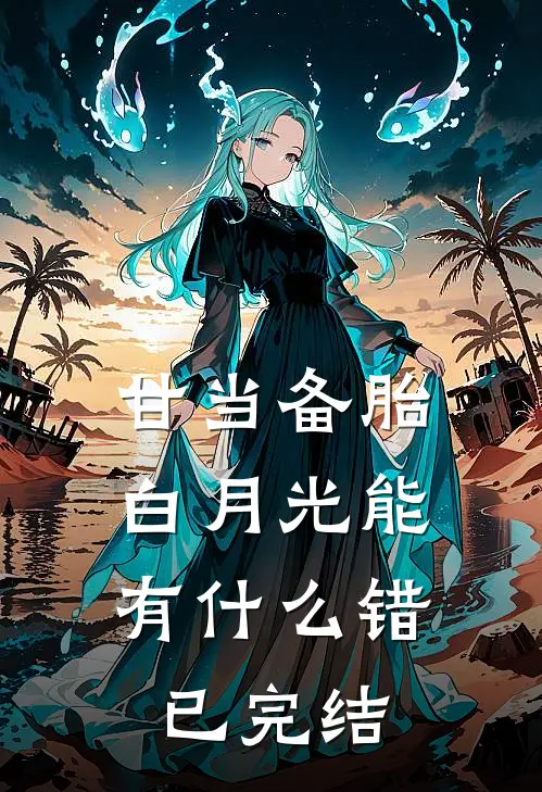 甘当备胎，白月光能有什么错已完结