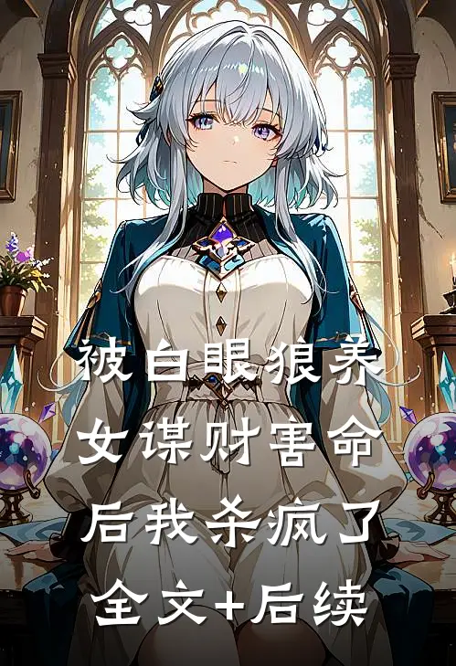 被白眼狼养女谋财害命后我杀疯了全文+后续