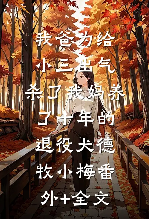 我爸为给小三出气，杀了我妈养了十年的退役犬德牧小梅(番外)+(全文)