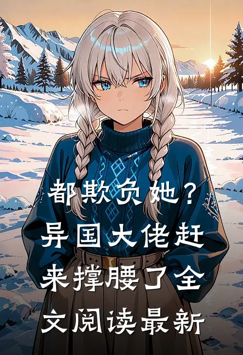 都欺负她？异国大佬赶来撑腰了全文阅读最新