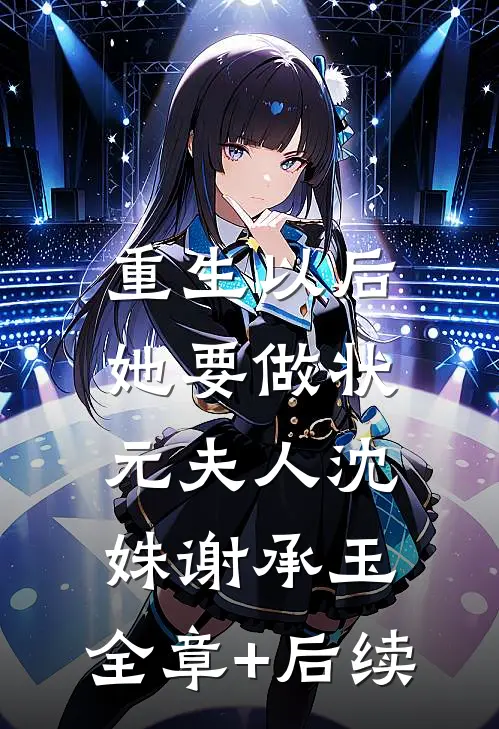 重生以后，她要做状元夫人沈姝谢承玉:全章+后续