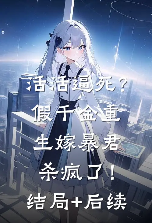 活活逼死？假千金重生嫁暴君杀疯了！结局+后续