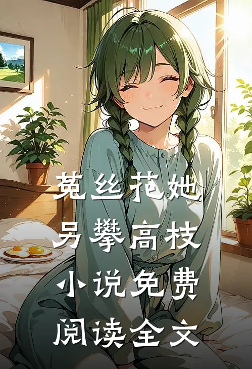 菟丝花她另攀高枝小说免费阅读全文