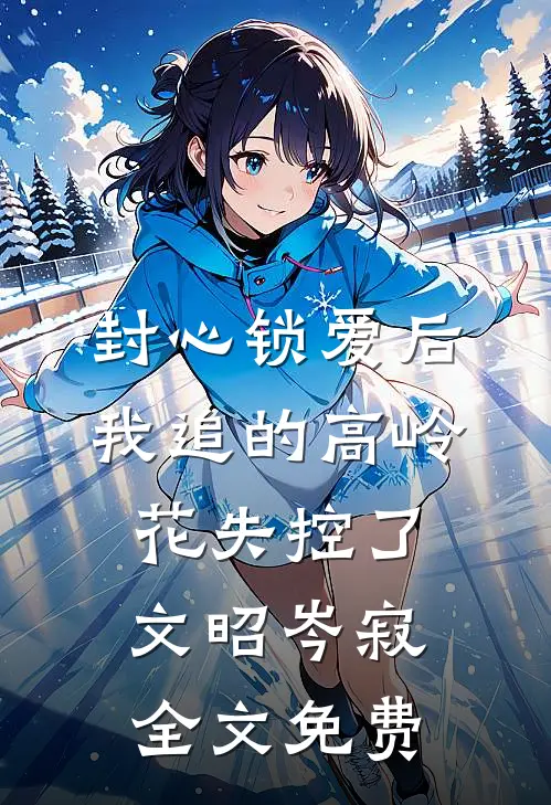 封心锁爱后，我追的高岭花失控了文昭岑寂全文免费