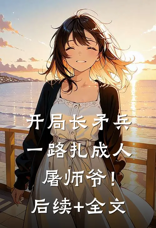 开局长矛兵：一路扎成人屠师爷！后续+全文
