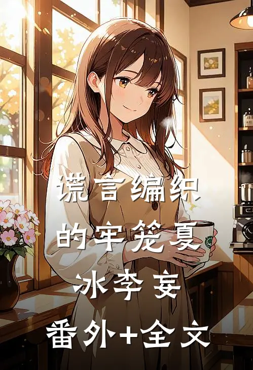 谎言编织的牢笼夏冰李妄:(番外)+(全文)