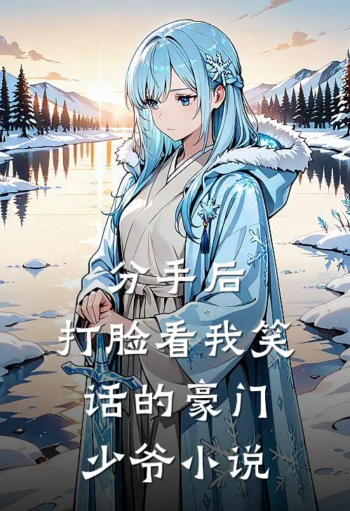 分手后，打脸看我笑话的豪门少爷小说
