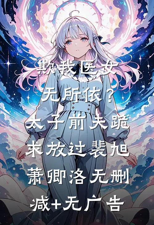 欺我医女无所依？太子前夫跪求放过裴旭萧卿洛无删减+无广告