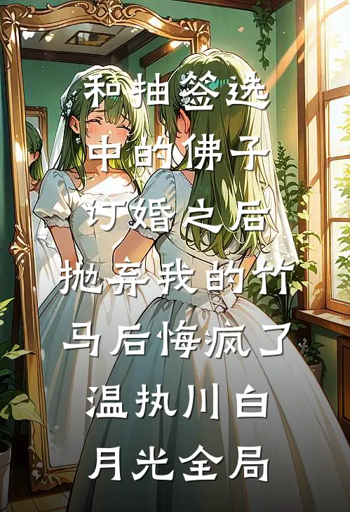和抽签选中的佛子订婚之后，抛弃我的竹马后悔疯了温执川白月光全局