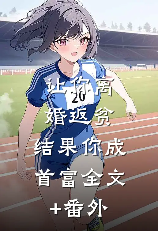 让你离婚返贫，结果你成首富全文+番外