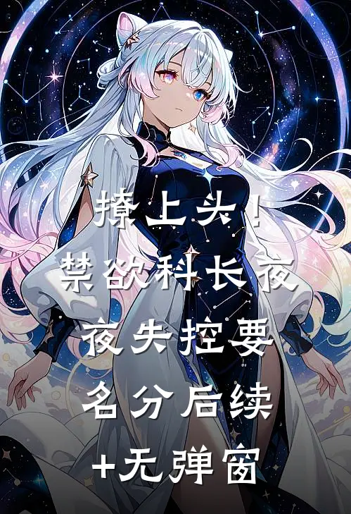 撩上头！禁欲科长夜夜失控要名分后续+无弹窗