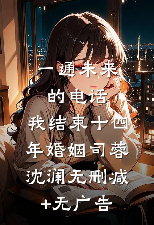 一通未来的电话，我结束十四年婚姻司蓉沈澜无删减+无广告