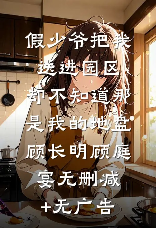 假少爷把我送进园区，却不知道那是我的地盘顾长明顾庭宴无删减+无广告