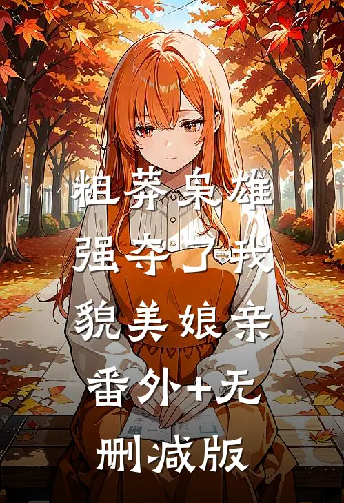 粗莽枭雄强夺了我貌美娘亲:番外+无删减版