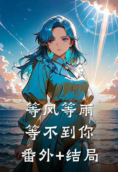 等风等雨等不到你:(番外)+(结局)