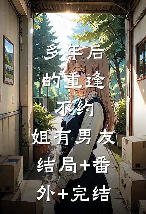 多年后的重逢，不约，姐有男友结局+番外+完结
