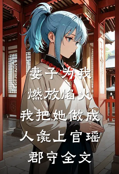 妻子为我燃放焰火，我把她做成人彘上官瑶郡守全文