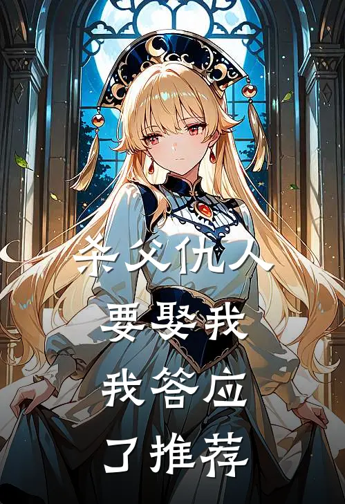 杀父仇人要娶我，我答应了推荐