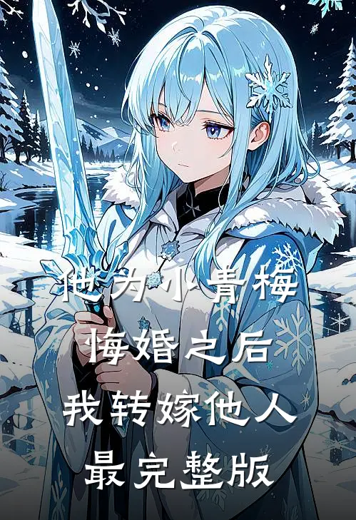 他为小青梅悔婚之后，我转嫁他人最完整版