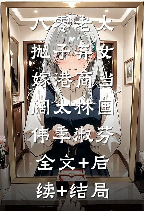 八零老太抛子弃女，嫁港商当阔太林国伟季淑芬:全文+后续+结局