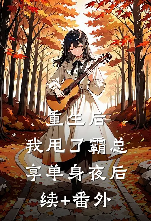重生后，我甩了霸总享单身夜后续+番外