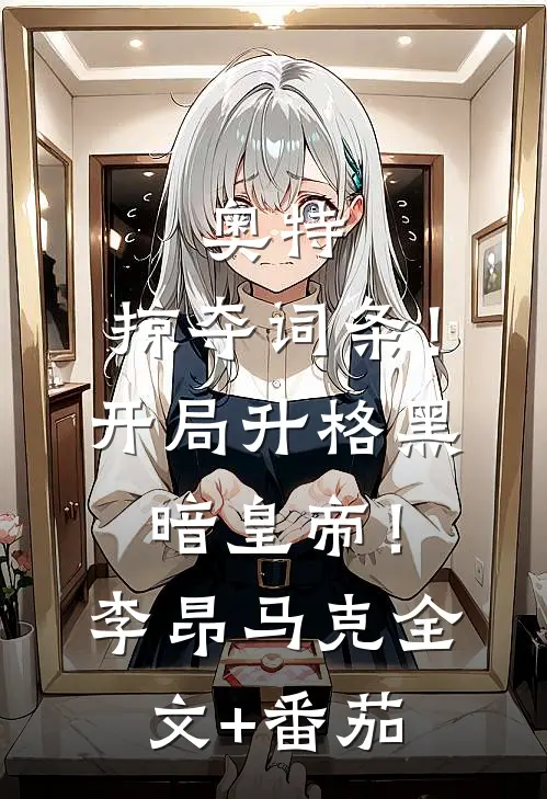 奥特：掠夺词条！开局升格黑暗皇帝！李昂马克全文+番茄