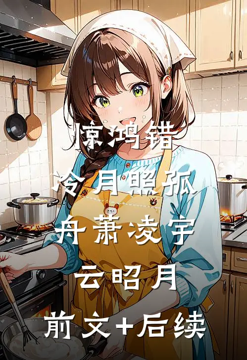 惊鸿错，冷月照孤舟萧凌宇云昭月:前文+后续