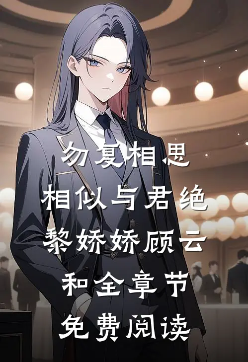 勿复相思，相似与君绝黎娇娇顾云和全章节免费阅读