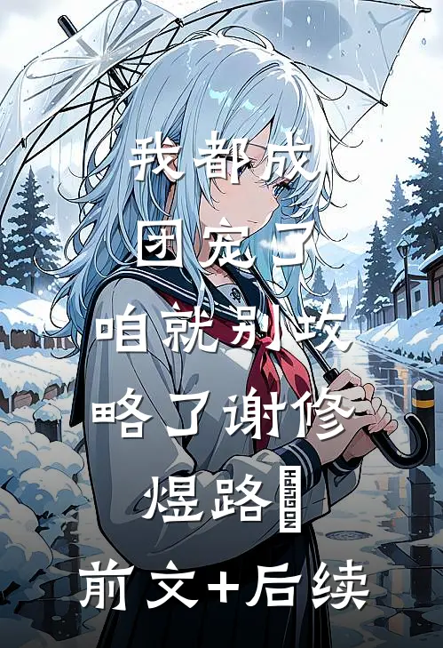 我都成团宠了，咱就别攻略了谢修煜路玥:前文+后续