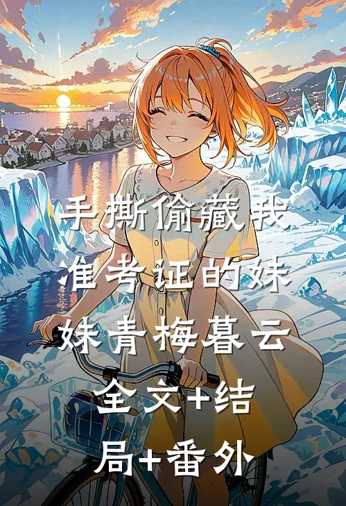 手撕偷藏我准考证的妹妹青梅暮云全文+结局+番外