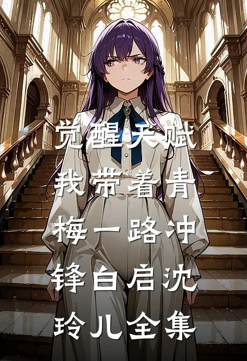 觉醒天赋，我带着青梅一路冲锋白启沈玲儿全集