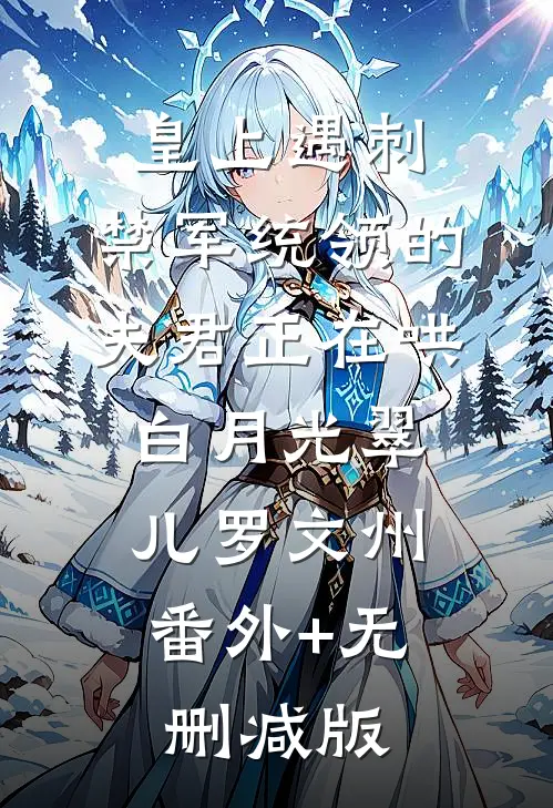皇上遇刺，禁军统领的夫君正在哄白月光翠儿罗文州:番外+无删减版