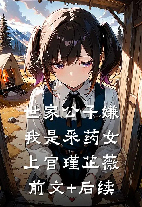世家公子嫌我是采药女上官瑾芷薇:前文+后续