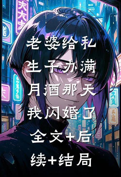老婆给私生子办满月酒那天，我闪婚了:全文+后续+结局
