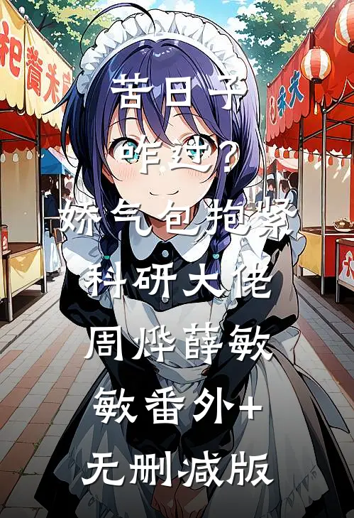 苦日子咋过？娇气包抱紧科研大佬周烨薛敏敏:番外+无删减版