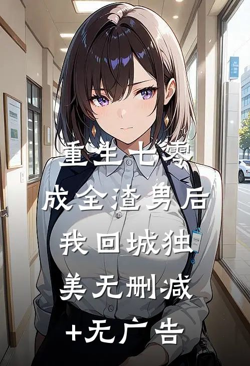 重生七零，成全渣男后我回城独美无删减+无广告