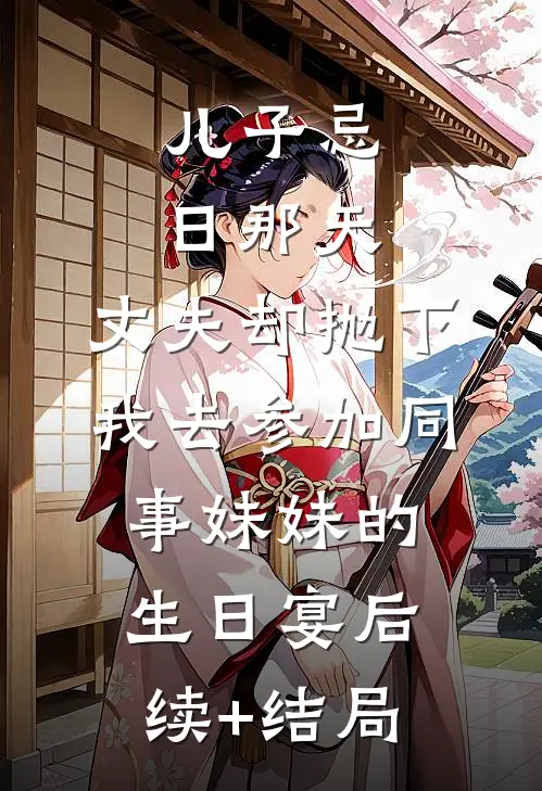 儿子忌日那天，丈夫却抛下我去参加同事妹妹的生日宴后续+结局