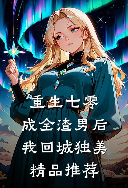 重生七零，成全渣男后我回城独美精品推荐