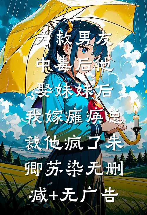 为救男友中毒后他娶妹妹后，我嫁瘫痪总裁他疯了朱卿苏染无删减+无广告