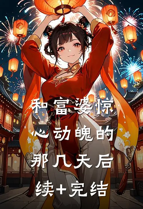 和富婆惊心动魄的那几天后续+完结