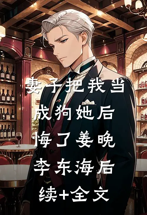 妻子把我当成狗她后悔了姜晚李东海后续+全文