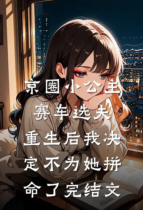 京圈小公主赛车选夫，重生后我决定不为她拼命了完结文