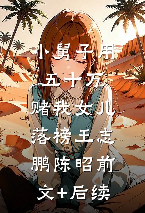 小舅子用五十万，赌我女儿落榜王志鹏陈昭前文+后续