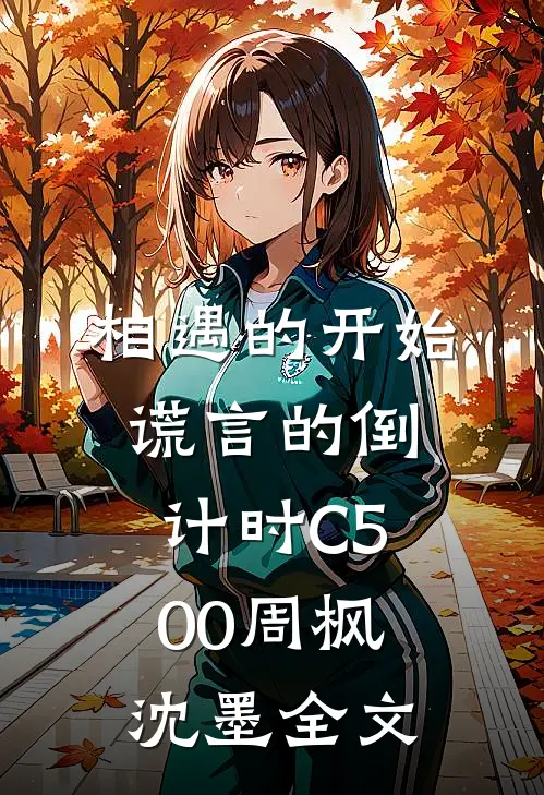 相遇的开始，谎言的倒计时C500周枫沈墨全文